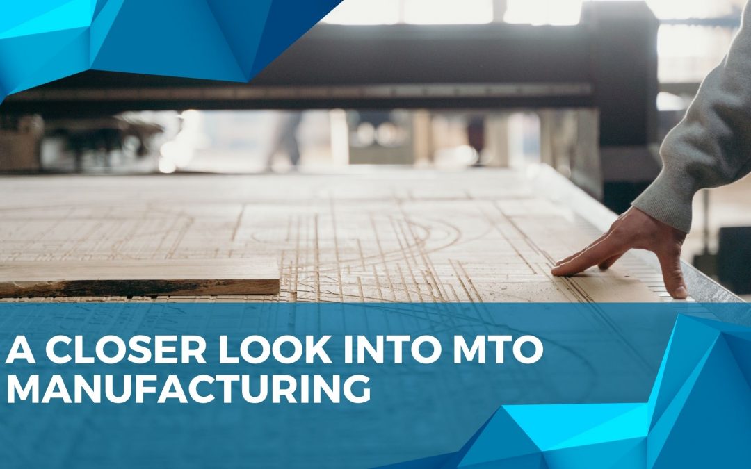 A Closer Look into MTO Manufacturing